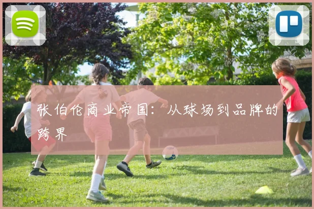 张伯伦商业帝国：从球场到品牌的跨界