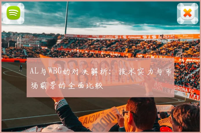 AL与WBG的对决解析：技术实力与市场前景的全面比较