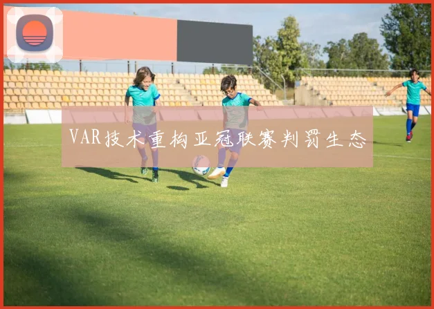 VAR技术重构亚冠联赛判罚生态