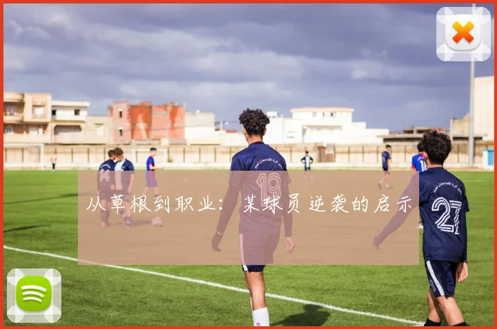 从草根到职业：某球员逆袭的启示